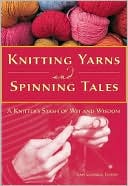 Knitting Yarns and Spinning Tales: A Knitter's Stash of Wit and Wisdom