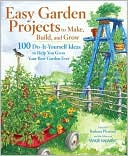 Easy Garden Projects to Make, Build, and Grow: 200 Do-It-Yourself Ideas to Help You Grow Your Best Garden Ever