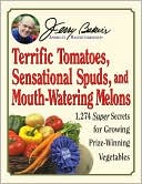 Jerry Baker's Terrific Tomatoes, Sensational Spuds, and Mouth-Watering Melons: 1,274 Super Secrets for Growing Prize-Winning Vegetables