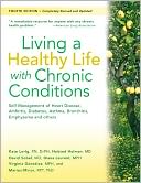 Living a Healthy Life with Chronic Conditions: Self-Management of Heart Disease, Arthritis, Diabetes, Depression, Asthma, Bronchitis, Emphysema and Other Physical and Mental Health Conditions