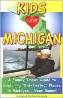 Kids Love Michigan: A Family Travel Guide to Exploring Kid-Tested Places in Michigan... Year Round!