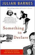 Something to Declare: Essays on France and French Culture