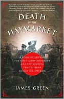 Death in the Haymarket: A Story of Chicago, the First Labor Movement, and the Bombing That Divided Gilded Age America