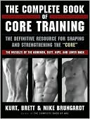 The Complete Book of Core Training: The Definitive Resource for Shaping and Strengthening the Core -- the Muscles of the Abdomen, Butt, Hips, and Lower Back