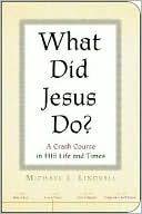 What Did Jesus Do?: A Crash Course in His Life and Times