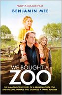 We Bought a Zoo: The Amazing True Story of a Broken-Down Zoo, and the 200 Animals That Changed a Family Forever