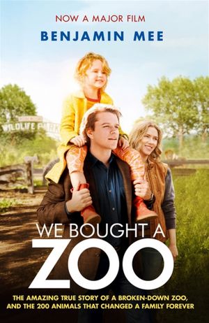 We Bought a Zoo: The Amazing True Story of a Broken-Down Zoo, and the 200 Animals That Changed a Family Forever