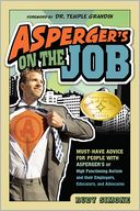 Asperger's on the Job: Must-have Advice for People with Asperger's or High Functioning Autism, and their Employers, Educators, and Advocates