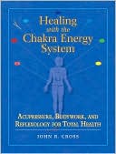 Healing with the Chakra Energy System: Acupressure, Bodywork, and Reflexology for Total Health