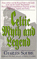 Celtic Myth and Legend: From King Arthur and the Round Table to the Gaelic Gods and the Giants They Battled... The Celebrated Comprehensive Treasury of Celtic Mythology, Legend, and Poetry