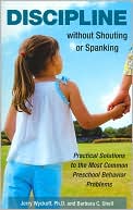 Discipline without Shouting or Spanking: Practical Solutions to the Most Common Preschool Behavior Problems