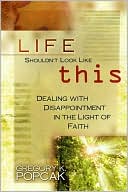 Life Shouldn't Look like This: Dealing with Disappointment in the Light of Faith