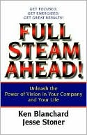 Full Steam Ahead!: Unleash the Power of Vision in Your Company and Your Life