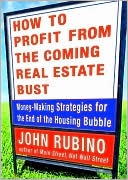 How to Profit from the Coming Real Estate Bust: Money-Making Strategies for the End of the Housing Bubble
