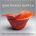 500 Wood Bowls: Bold & Original Designs Blending Tradition & Innovation