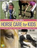 Cherry Hill's Horse Care for Kids: Grooming, Feeding, Behavior, Stable and Pasture, Health Care, Handling and Safety, Enjoying