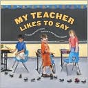My Teacher Likes to Say