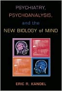 Psychiatry, Psychoanalysis, and the New Biology of Mind