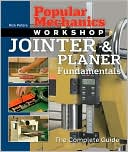 Popular Mechanics Workshop: Jointer & Planer Fundamentals: The Complete Guide