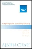Everything Arises, Everything Falls Away: Teachings on Impermanence and the End of Suffering