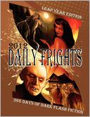 Daily Frights 2012: 366 Days of Dark Flash Fiction (Leap Year Edition)