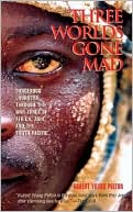 Three Worlds Gone Mad: Dangerous Journeys through the War Zones of Africa, Asia, and the South Pacific