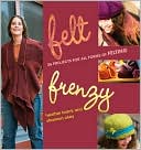 Felt Frenzy: 26 Projects for All Forms of Felting