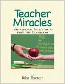 Teacher Miracles: Inspirational True Stories from the Classroom