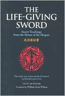 The Life-Giving Sword: The Secret Teachings From the House of the Shogun