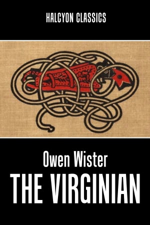 The Virginian: A Horseman of the Plains by Owen Wister