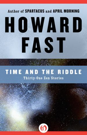 Time and the Riddle: Thirty-One Zen Stories Howard Fast