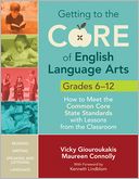 Getting to the Core of English Language Arts, Grades 6ndash;12: How to Meet the Standards with Lessons from the Field