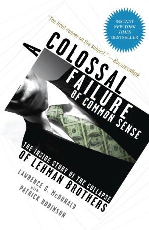 Colossal Failure of Common Sense: The Inside Story of the Collapse of Lehman Brothers