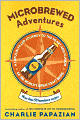 Microbrewed Adventures: A Lupulin Filled Journey to the Heart and Flavor of the World's Great Craft Beers