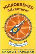 Microbrewed Adventures: A Lupulin Filled Journey to the Heart and Flavor of the World's Great Craft Beers