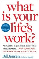 What Is Your Life's Work?: Answer the Big Question about What Really Matters...and Reawaken the Passion for What You Do