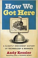 How We Got Here: A Slightly Irreverent History of Techology and Markets