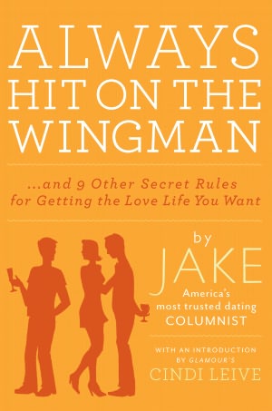 Always Hit on the Wingman...and 9 Other Secret Rules for Getting the Love Life You Want