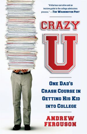 Crazy U: One Dad's Crash Course in Getting His Kid into College