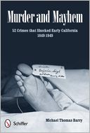 Murder and Mayhem: 52 Crimes that Shocked Early California 1849-1949
