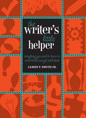 The Writer's Little Helper: Everything You Need to Know to Write Better and Get Published