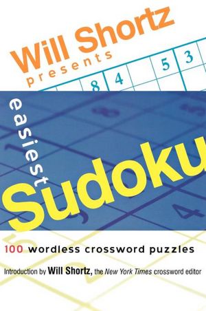 Will Shortz Presents Easiest Sudoku: 100 Wordless Crossword Puzzles