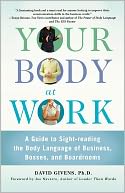 Your Body at Work: A Guide to Sight-Reading the Body Language of Business, Bosses, and Boardrooms