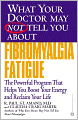 What Your Doctor May Not Tell You about Fibromyalgia Fatigue: The Revolutionary Program That Helps You Boost Your Energy Level and Reclaim Your Life