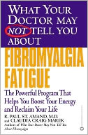 What Your Doctor May Not Tell You about Fibromyalgia Fatigue: The Revolutionary Program That Helps You Boost Your Energy Level and Reclaim Your Life