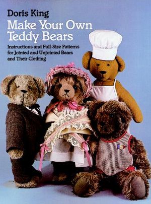 Make Your Own Teddy Bears: Instructions and Full-Size Patterns for Jointed and Unjointed Bears and Their Clothing