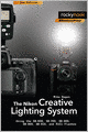 The Nikon Creative Lighting System: Using the SB-600, SB-700, SB-800, SB-900, SB-910, and R1C1 Flashes