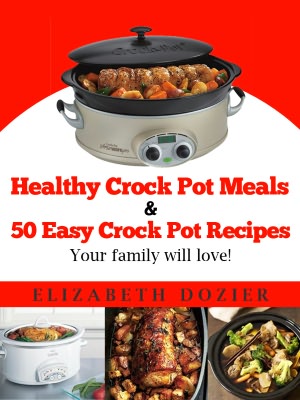 Healthy Crockpot Meals And Other Easy Crockpot Recipes You And Your Family Are Sure To Love!