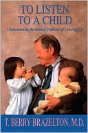To Listen to a Child & Understanding the Normal Problems of Growing Up: Understanding the Normal Problems of Growing Up