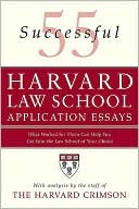 55 Successful Harvard Law School Application Essays: What Worked for Them Can Help You Get into the Law School of Your Choice